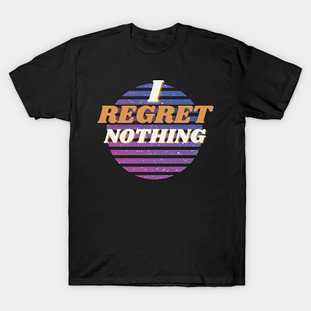Funny Sarcastic I Regret Nothing Quote T-Shirt by 11th House Merch